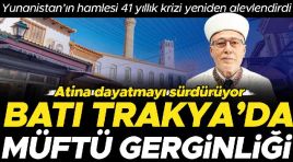Atina dayatmayı sürdürüyor! Batı Trakya’da müftü gerginliği