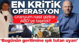 En kritik operasyon! Uranyum nasıl gizlice ABD’ye taşındı? ‘Bugünün tansiyonuna ışık tutan uyarı’