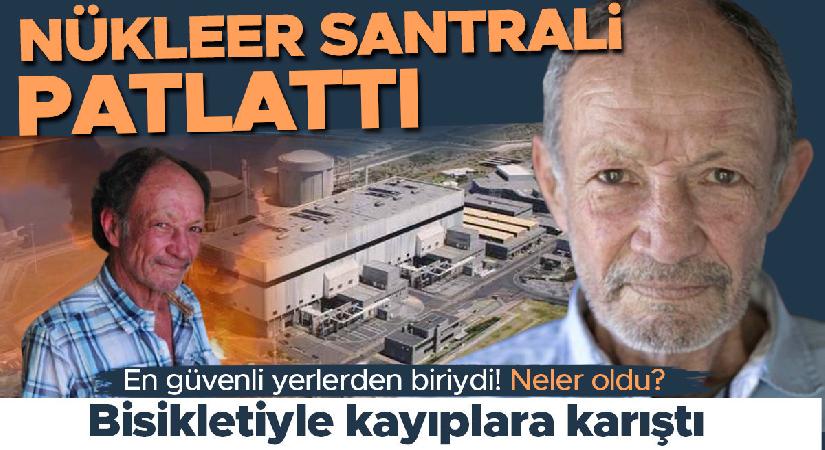 En inançlı yerlerden biriydi: Nükleer santrali patlattı! Bisikletiyle kayıplara karıştı, neler oldu?