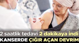 Kanserde çığır açan devrim! 2 saatlik tedavi, 2 dakikaya indi