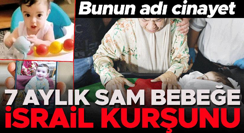 Bunun ismi cinayet: 7 aylık Sam bebeğe İsrail kurşunu