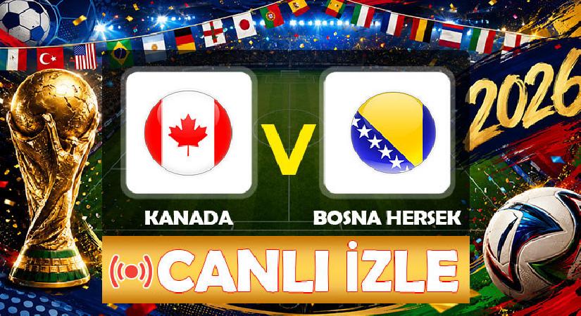 Canlı Anlatım: Kanada Bosna Hersek (2026 Dünya Kupası maçı)