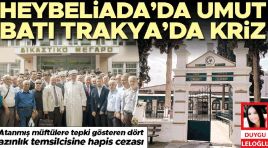 Heybeliada’da umut Batı Trakya’da kriz