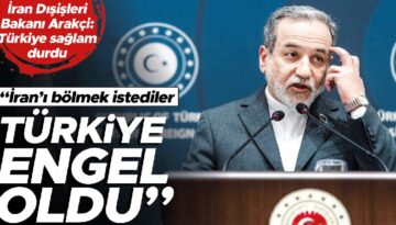 Arakçi Ankara’ya minnettar… ‘İran’ı Türkiye böldürtmedi’