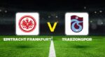 Canlı Anlatım: Eintracht Frankfurt Trabzonspor (Hazırlık maçı)