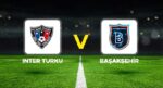 Canlı anlatım: Inter Turku – Başakşehir (UEFA Konferans Ligi 2. Eleme Çeşidi Rövanş Maçı)