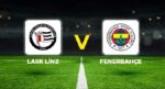 Canlı anlatım: LASK – Fenerbahçe (Hazırlık Maçı)