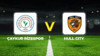 Çaykur Rizespor – Hull City maçı canlı (Hazırlık maçı)