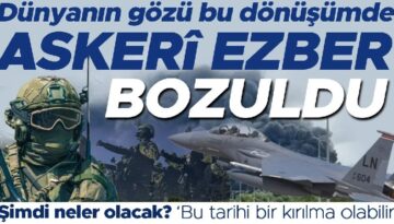 Dünyanın gözü bu dönüşümde: Askerî ezber bozuldu! Şimdi neler olacak? ‘Bu tarihi bir kırılma olabilir’