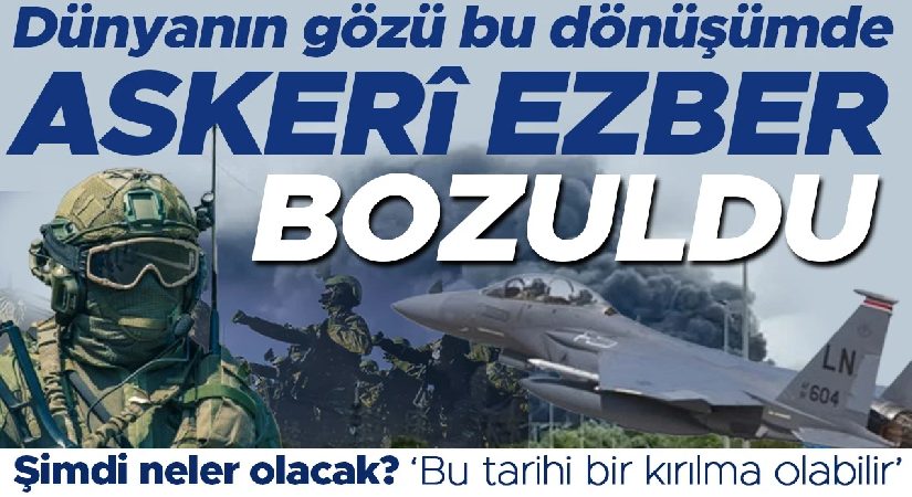 Dünyanın gözü bu dönüşümde: Askerî ezber bozuldu! Şimdi neler olacak? ‘Bu tarihi bir kırılma olabilir’