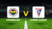 Fenerbahçe – Górnik Zabrze maçı ne vakit, saat kaçta, hangi kanalda? Fenerbahçe Şampiyonlar Ligi maçı canlı izle