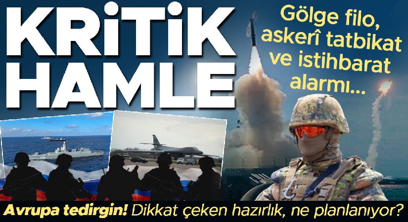 Gölge filo, askerî tatbikat ve istihbarat alarmı: Kritik hamle! Avrupa huzursuz oldu, dikkat çeken hazırlık