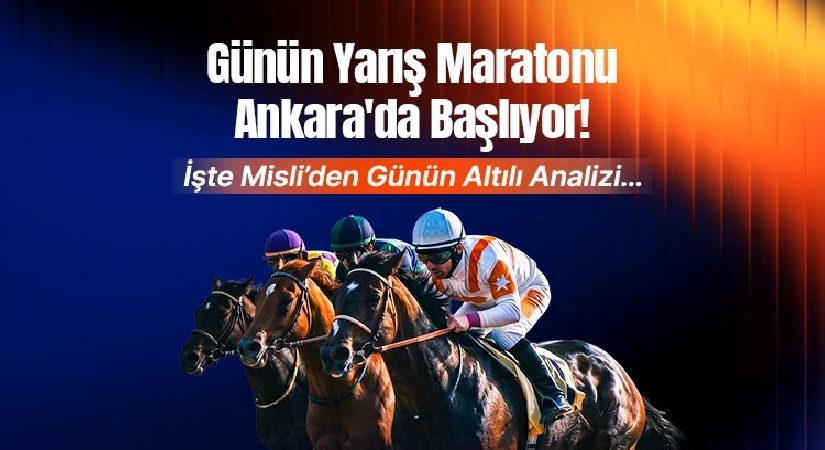 Günün Yarış Maratonu Ankara’da Başlıyor! İşte Misli’den Günün Altılı Analizi…