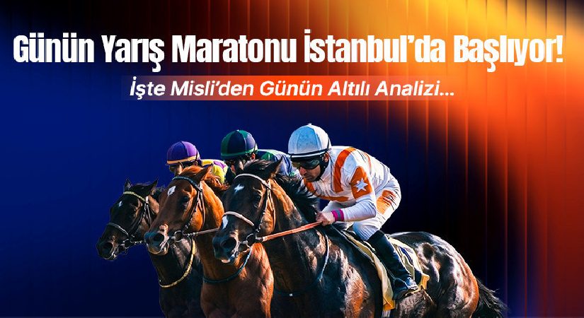 Günün yarış maratonu İstanbul’da başlıyor! İşte Misli’den günün altılı analizi…