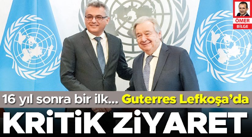 Guterres Lefkoşa’da 16 yıl sonra bir ilk… Kıbrıs’ta kritik ziyaret