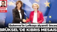 Guterres’in Lefkoşa ziyareti öncesi… Brüksel’de Kıbrıs mesaisi