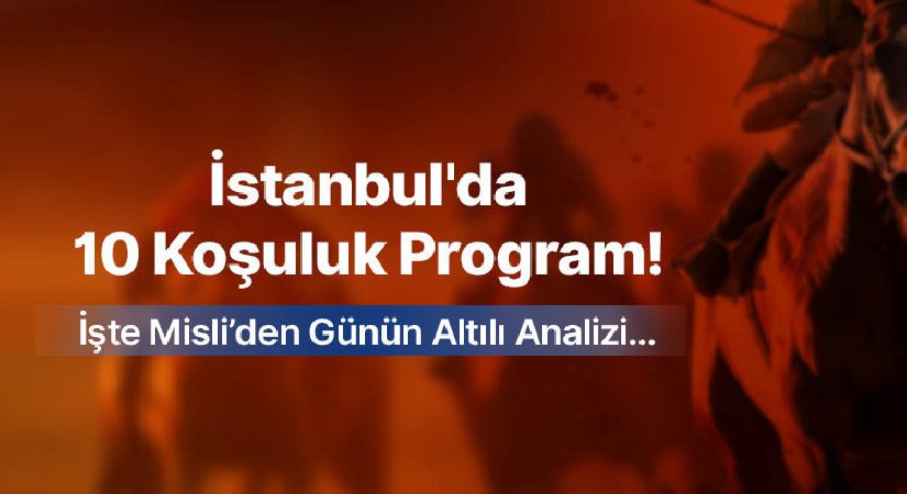 İstanbul’da 10 koşuluk program! İşte Misli’den günün altılı analizi…