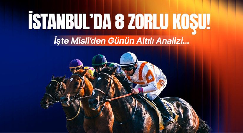 İstanbul’da 8 kuvvetli koşu! İşte Misli’den günün altılı analizi…