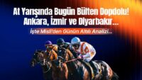 At Yarışında Bugün Bülten Dopdolu! Ankara, İzmir ve Diyarbakır…. İşte Misli’den Günün Altılı Analizi…