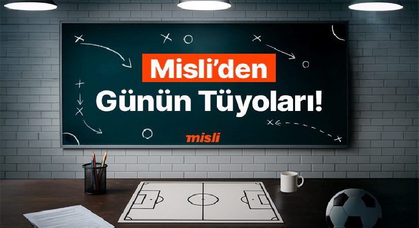 Avrupa’da ve hazırlık maçlarında goller ön planda! İşte Misli’den günün tüyoları