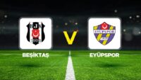 Beşiktaş – Eyüpspor maçı ne vakit, hangi kanalda, saat kaçta? Trendyol Süper Lig 1. hafta Beşiktaş – Eyüpspor maçı!