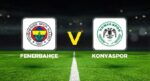 Canlı Anlatım: Fenerbahçe Konyaspor (Süper Lig maçı)