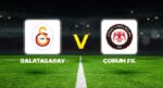 Canlı Anlatım: Galatasaray Çorum FK (Süper Lig birinci hafta maçı)