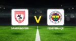 Canlı Anlatım: Samsunspor Fenerbahçe (Süper Lig maçı)