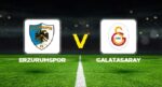 Erzurumspor – Galatasaray maçı ne vakit, saat kaçta, hangi kanalda? Erzurumspor – Galatasaray maçı mümkün 11’ler…