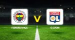 Fenerbahçe Lyon maçı ne vakit oynanacak? Fenerbahçe’nin Şampiyonlar Ligi play-off maçı ne vakit?