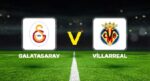Galatasaray – Villarreal maçı e vakit, saat kaçta, hangi kanalda? Galatasaray Villarreal hazırlık maçı canlı izle