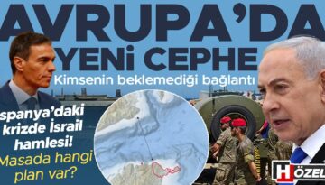 Kimsenin beklemediği temas: Avrupa’da yeni cephe! İspanya’daki krizde İsrail hamlesi… Masada hangi plan var?
