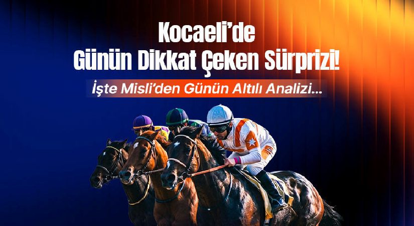 Kocaeli’de Günün Dikkat Çeken Sürprizi! İşte Misli’den Günün Altılı Analizi…