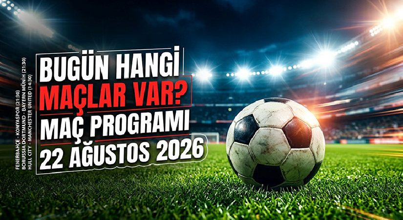 MAÇ PROGRAMI 22 AĞUSTOS 2026 || Bugün hangi maçlar var, saat kaçta, hangi kanalda? (Trendyol Süper Lig, Premier Lig, La Liga)