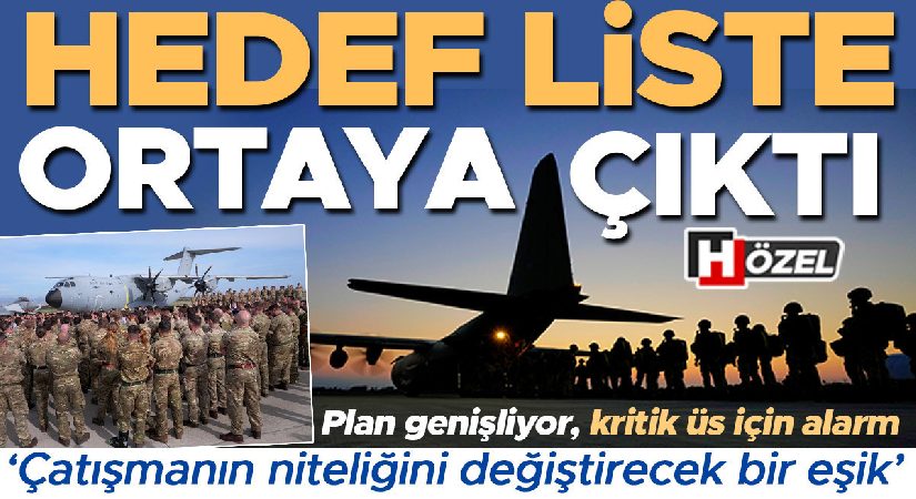 Maksat liste ortaya çıktı! Plan genişliyor, kritik üs için alarm… ‘Bu çatışmanın niteliğini değiştirecek bir eşik’