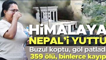 Nepal’de ‘küresel ısınma’ faciası: 392 meyyit 1400’den fazla kayıp… Eriyen buzul kasabaları yuttu