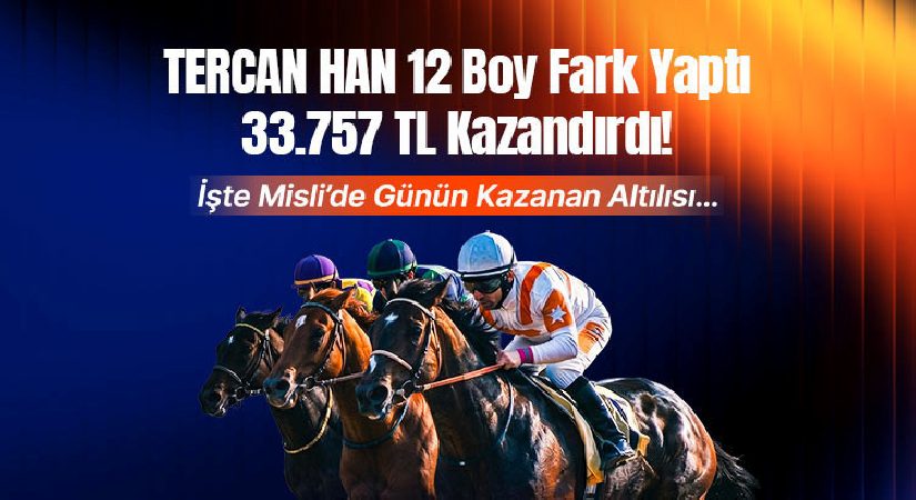 Tercan Han 12 uzunluk fark yaptı, 33.757 tl kazandırdı! İşte Misli’de günün kazanan altılısı…