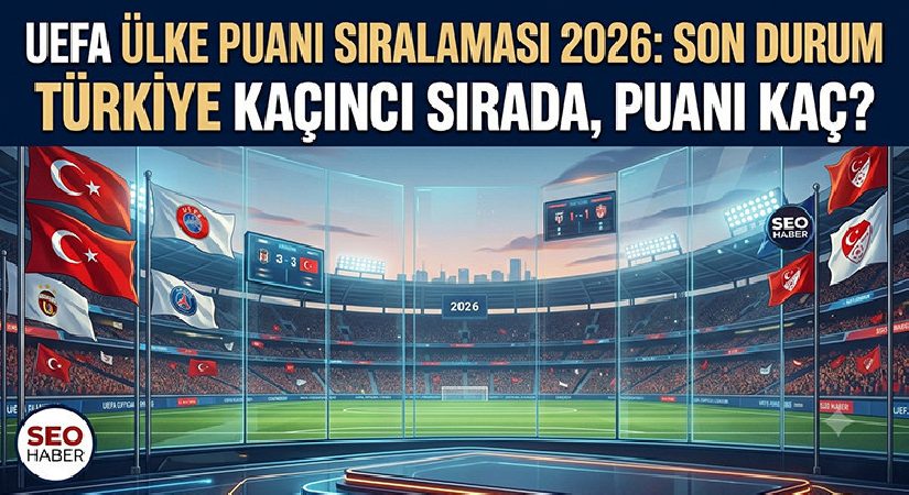 UEFA Ülke Puanı Sıralaması 2026 (SON DURUM): Türkiye Kaçıncı Sırada, Puanı Kaç?