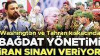 Washington ve Tahran kıskacında… Bağdat yönetimi İran sınavı veriyor