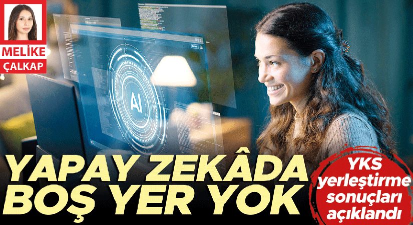 YKS yerleştirme sonuçları açıklandı: Yapay zekâda boş yer yok