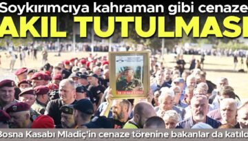 Akıl tutulması: Soykırımcıya kahraman üzere cenaze