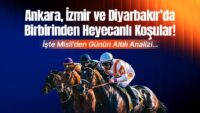 Ankara, İzmir ve Diyarbakır’da Birbirinden Heyecanlı Koşular! İşte Misli’den Günün Altılı Analizi…