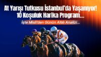 At Yarışı Tutkusu İstanbul’da Yaşanıyor! 10 Koşuluk Olağanüstü Program… İşte Misli’den Günün Altılı Analizi…