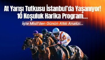 At Yarışı Tutkusu İstanbul’da Yaşanıyor! 10 Koşuluk Olağanüstü Program… İşte Misli’den Günün Altılı Analizi…