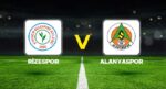 Canlı Anlatım: Çaykur Rizespor Alanyaspor (Süper Lig maçı)
