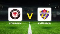 Canlı anlatım: Çorum FK – Eyüpspor maçı
