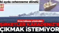 Dron kâbusu yüzünden şirketler Karadeniz’e çıkmak istemiyor