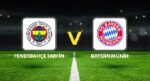 Fenerbahçe Tarfin Bayern Münih maçı ne vakit saat kaçta hangi kanalda?