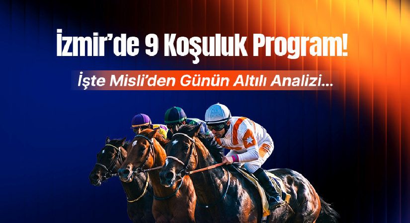 İzmir’de 9 koşuluk program! İşte Misli’den günün altılı analizi…