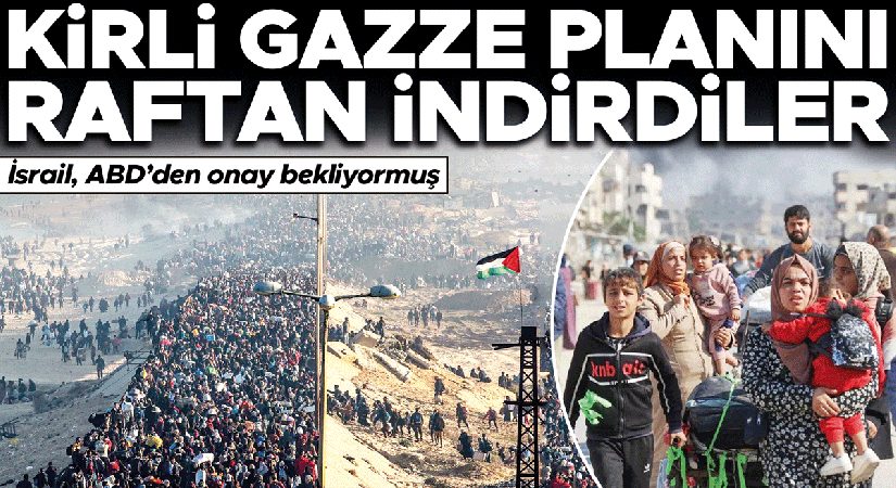 Kirli Gazze planını raftan indirdiler! İsrail ABD’den onay bekliyormuş